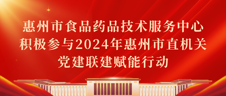 惠州市食品藥品技術服務中心積極參與 2024年惠州市直機關黨建聯建賦能行動